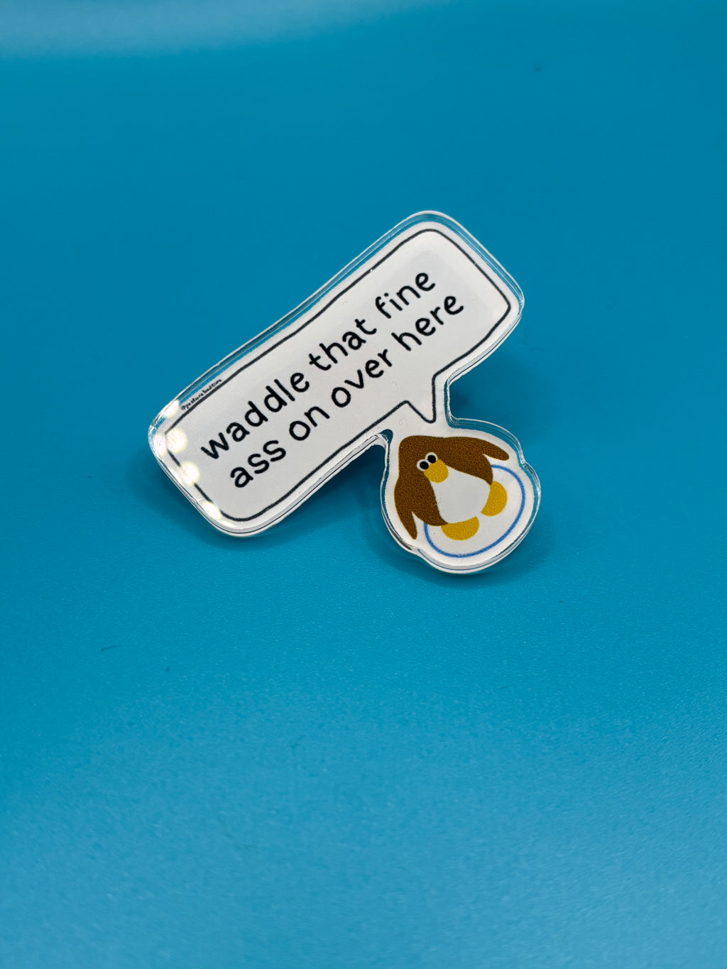 Waddle that fine ass over here pin