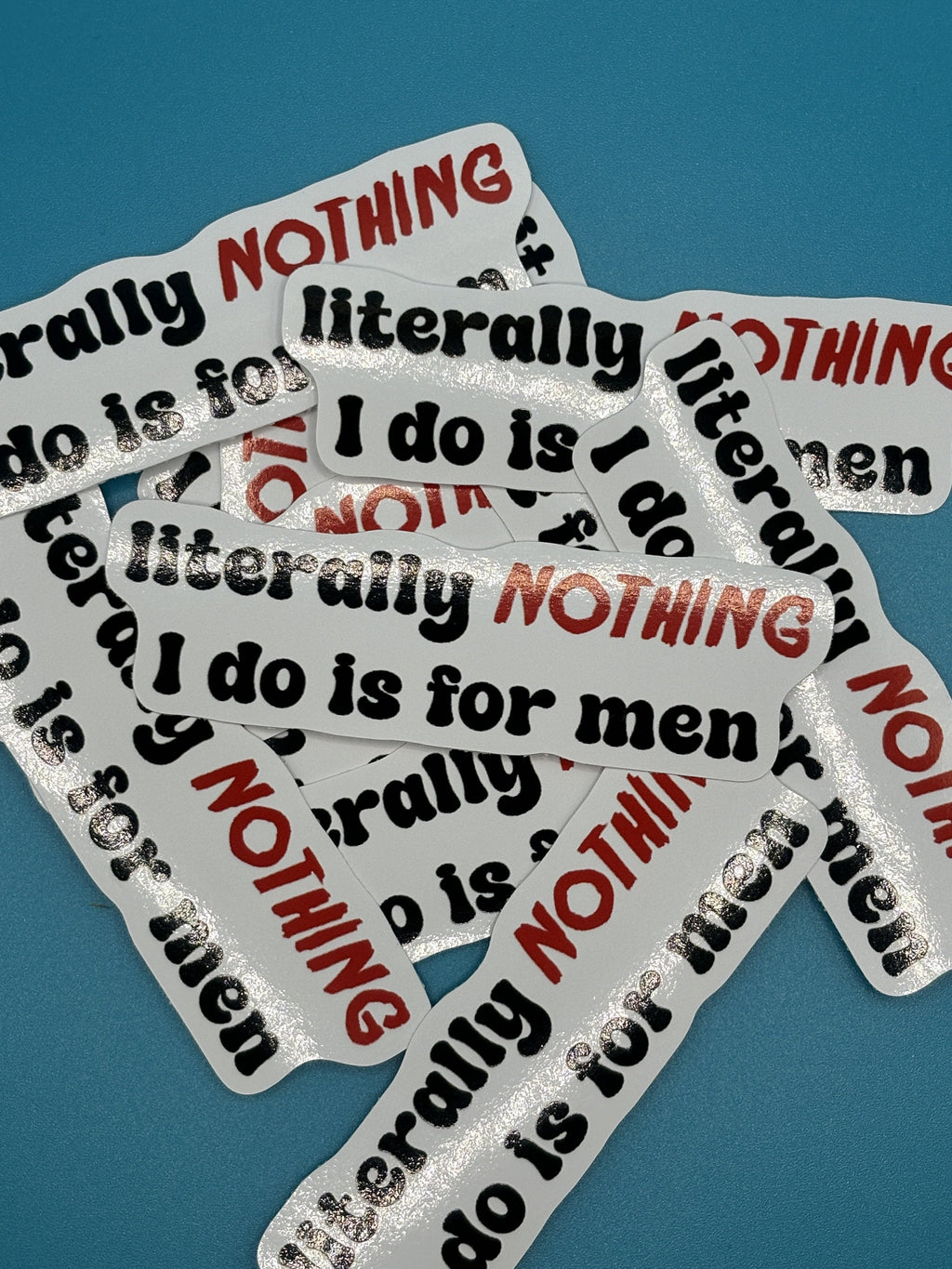 literally nothing i do is for men sticker