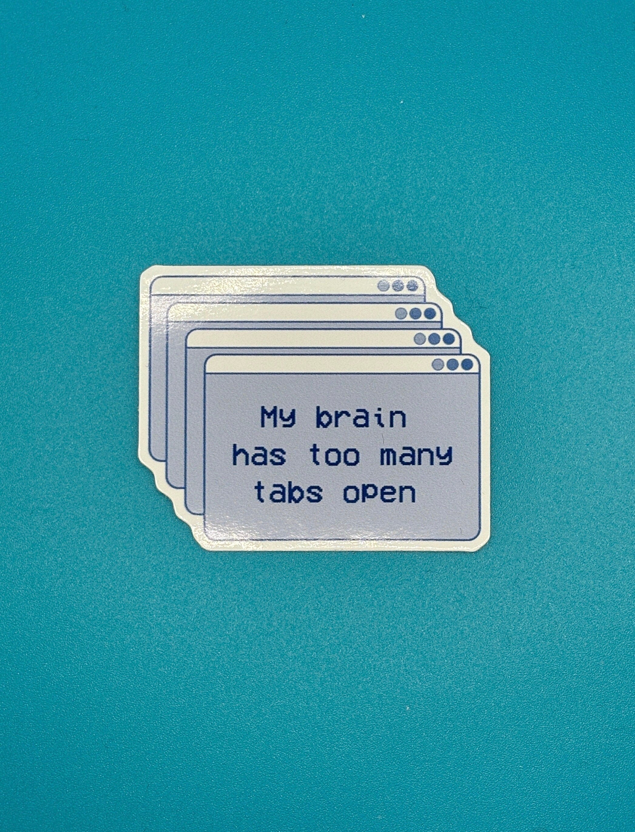 My brain has too many tabs open sticker