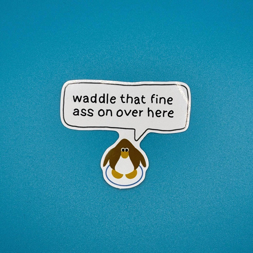 waddle that fine ass over here sticker