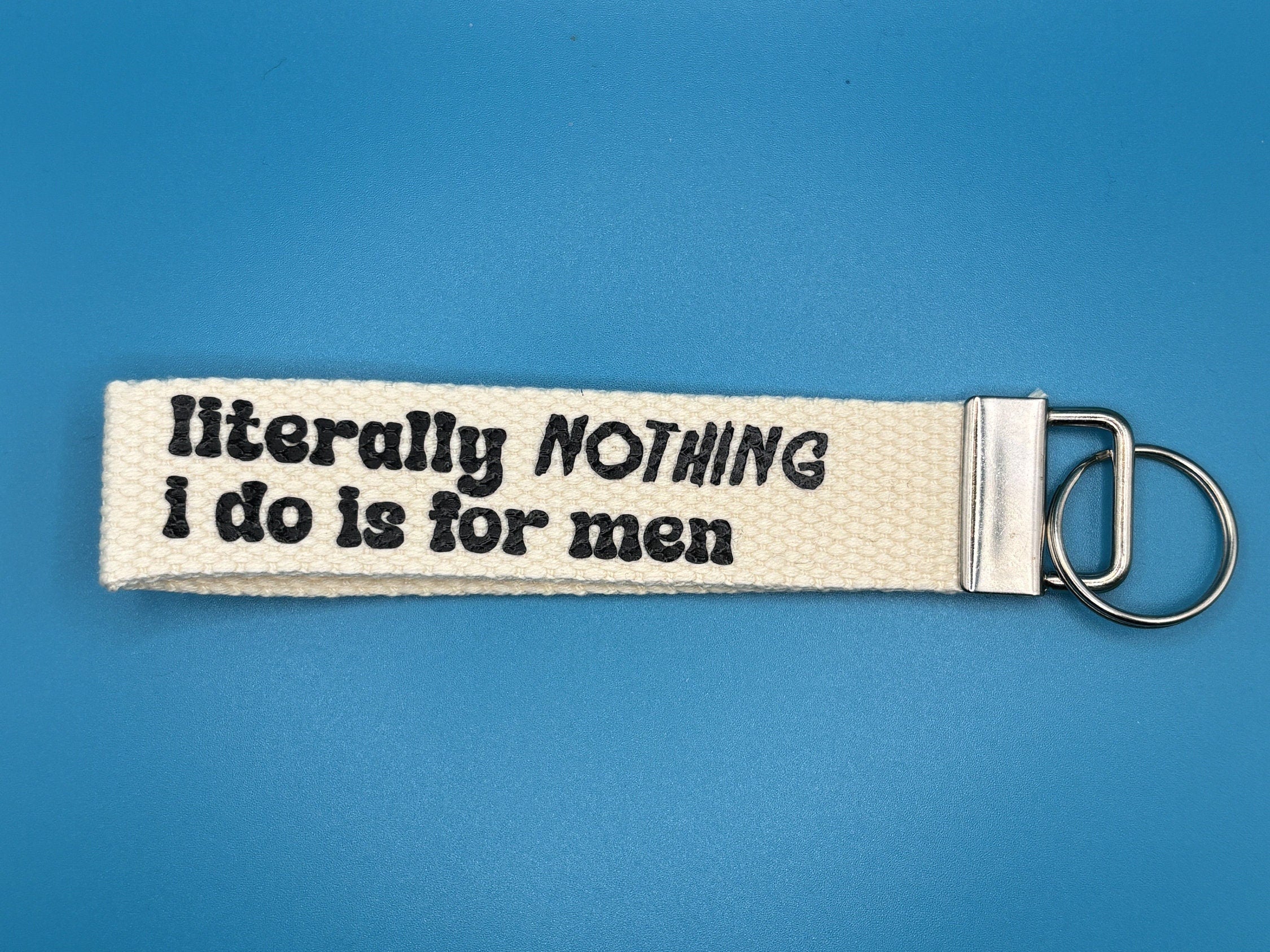 literally nothing i do is for men keyring