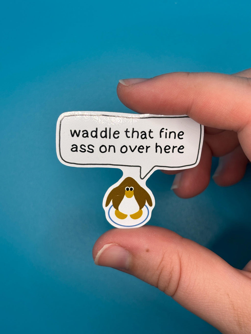 waddle that fine ass over here sticker