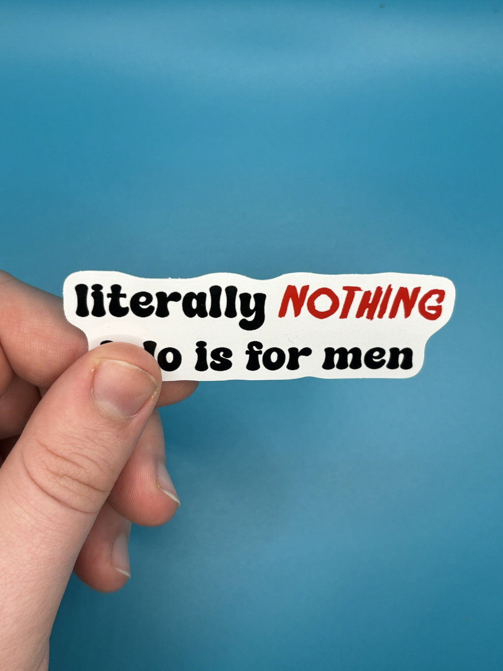 literally nothing i do is for men sticker
